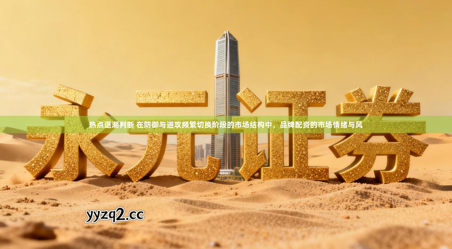 热点退潮判断 在防御与进攻频繁切换阶段的市场结构中，品牌配资的市场情绪与风