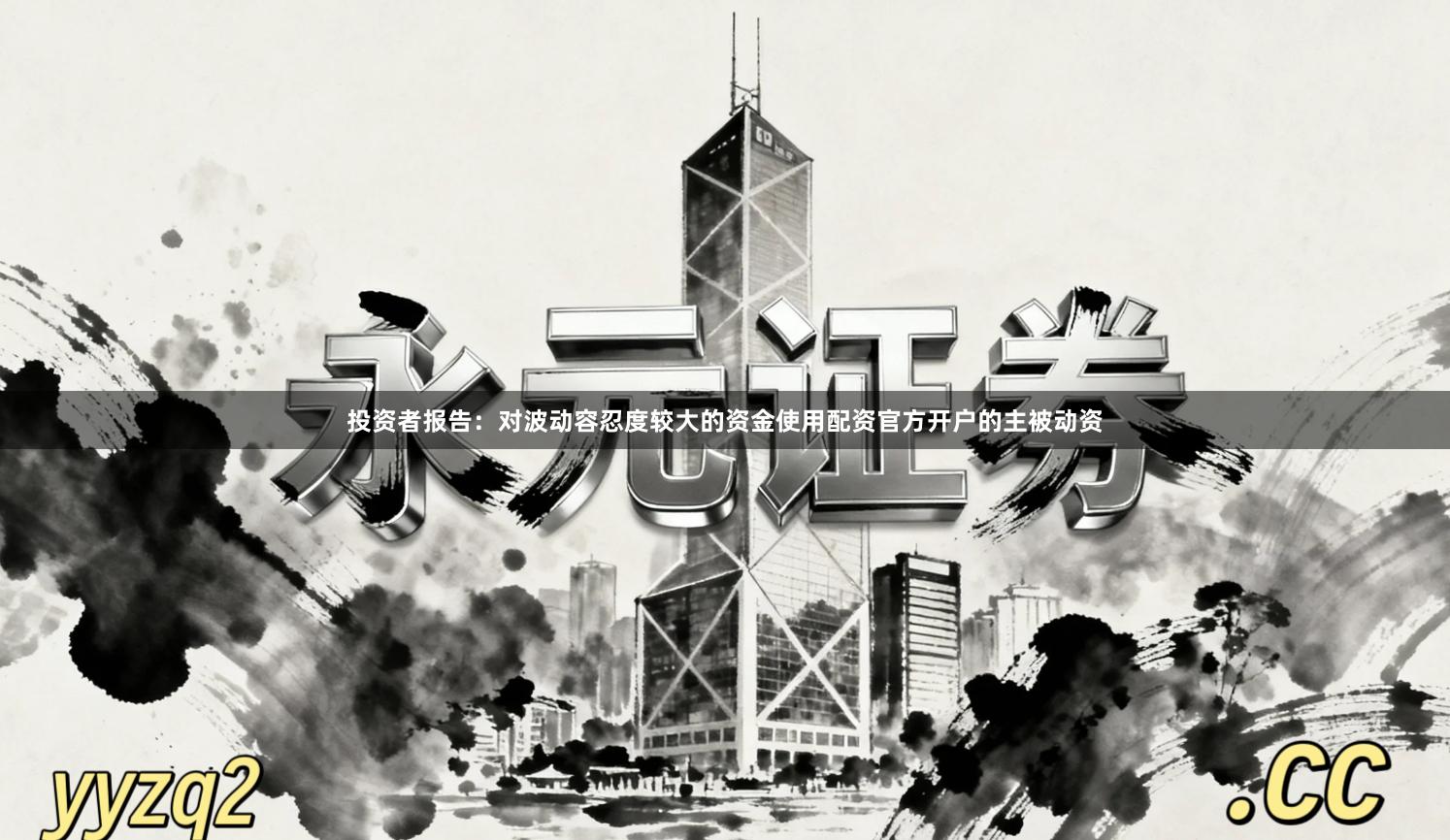 投资者报告：对波动容忍度较大的资金使用配资官方开户的主被动资