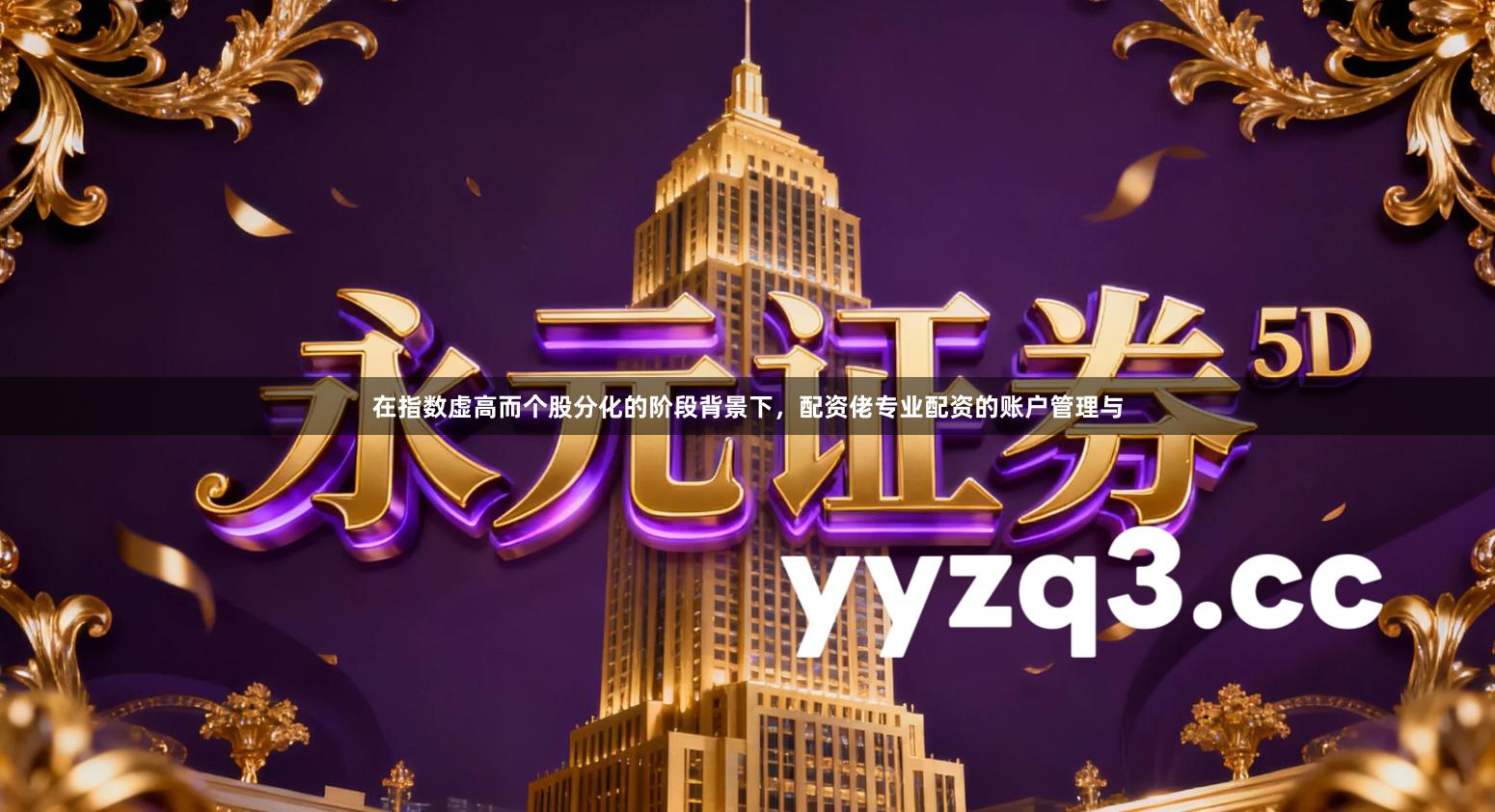 在指数虚高而个股分化的阶段背景下，配资佬专业配资的账户管理与