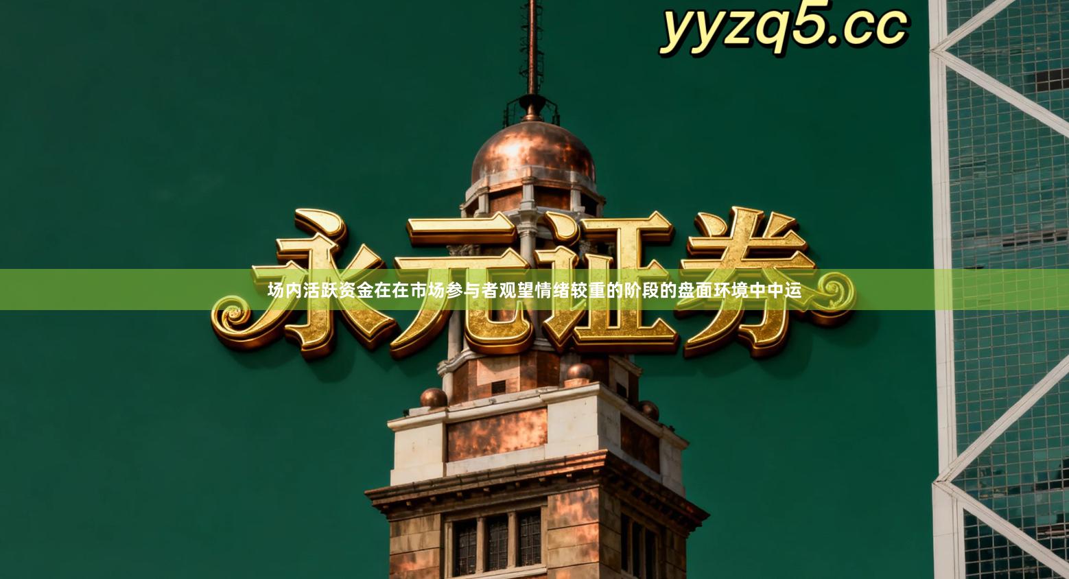 场内活跃资金在在市场参与者观望情绪较重的阶段的盘面环境中中运